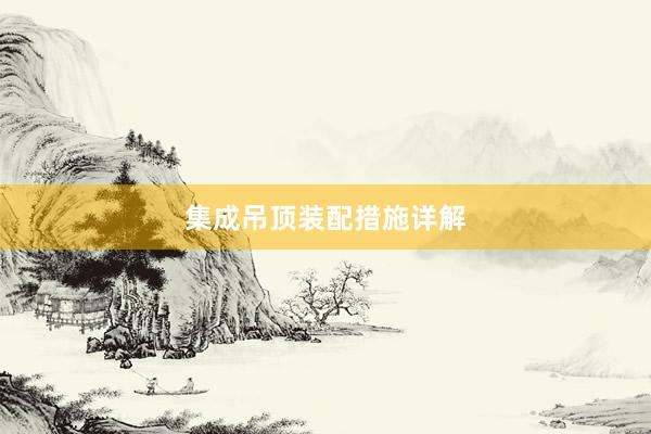 集成吊顶装配措施详解