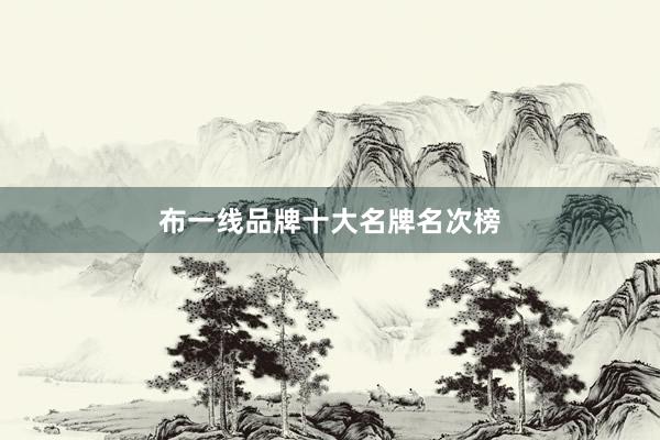布一线品牌十大名牌名次榜