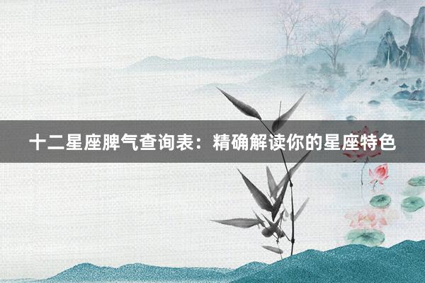 十二星座脾气查询表：精确解读你的星座特色